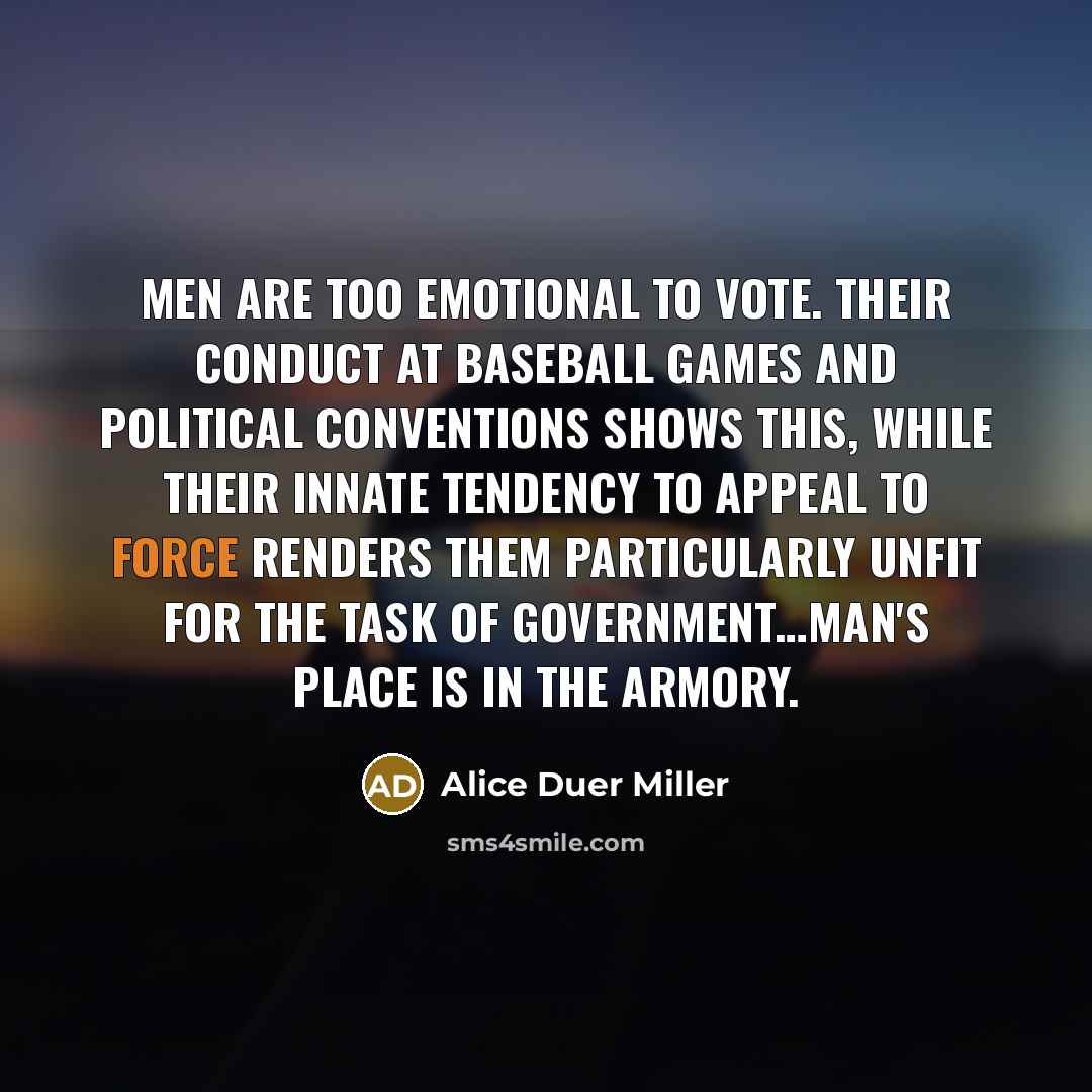 “Men are too emotional to vote. Their conduct at baseball…” quote by Alice Duer Miller