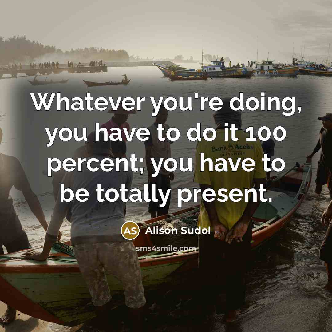 “Whatever you're doing, you have to do it 100 percent;…” quote by Alison Sudol