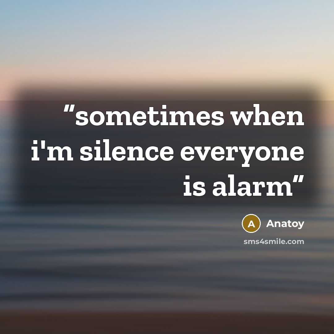 “sometimes when i'm silence everyone is alarm” quote by Anatoy
