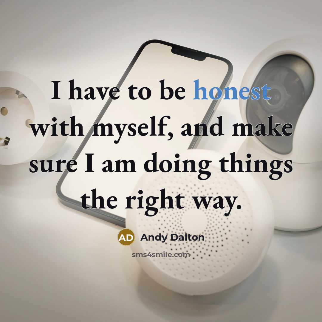 “I have to be honest with myself, and make sure I am doing things the right way.” quote by Andy Dalton