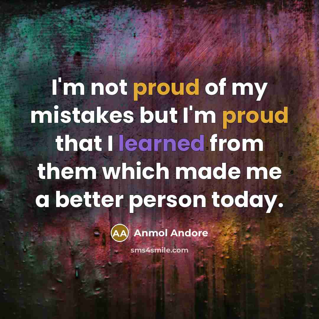“I'm not proud of my mistakes but I'm proud that…” quote by Anmol Andore