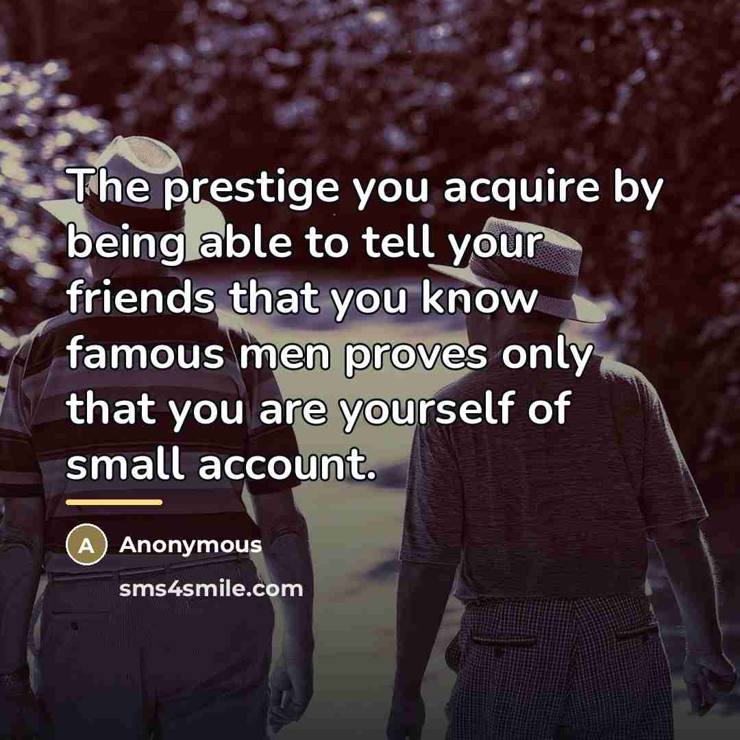 “The prestige you acquire by being able to tell your…” quote by Anonymous