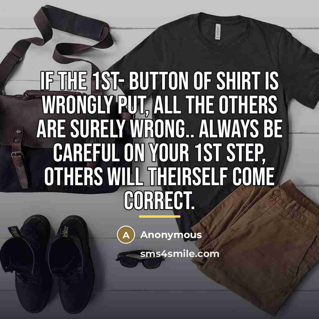 “If The 1st- BUTTON Of Shirt Is Wrongly Put, All…” quote by Anonymous