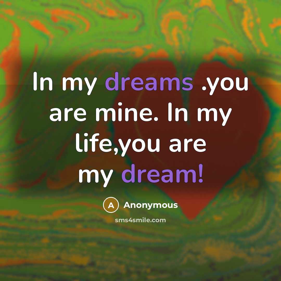 “In my dreams .you are mine. In my life,you are…” quote by Anonymous