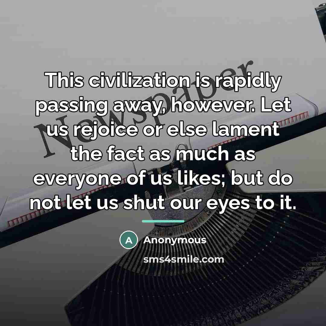 “This civilization is rapidly passing away, however. Let us rejoice…” quote by Anonymous