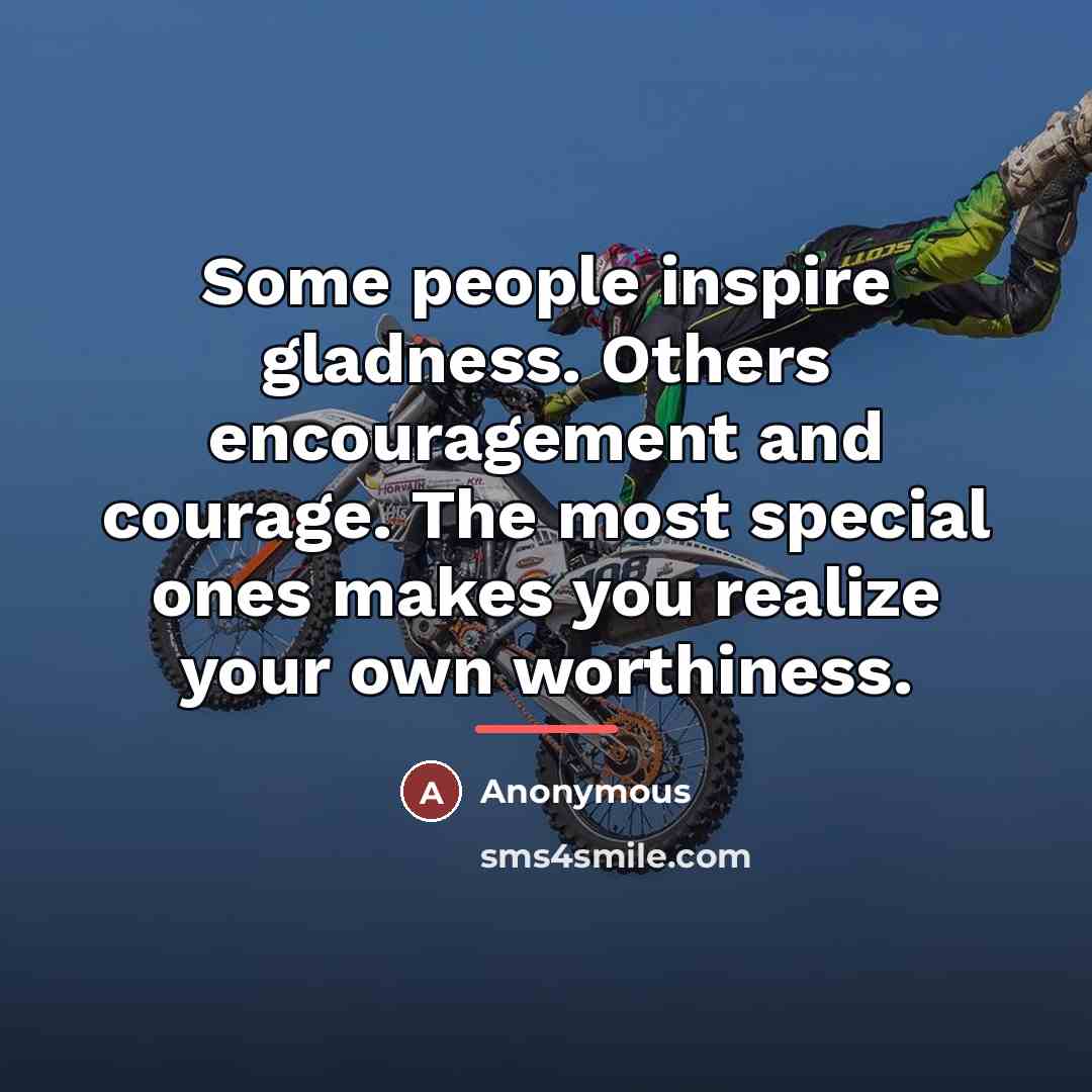 “Some people inspire gladness. Others encouragement and courage. The most…” quote by Anonymous