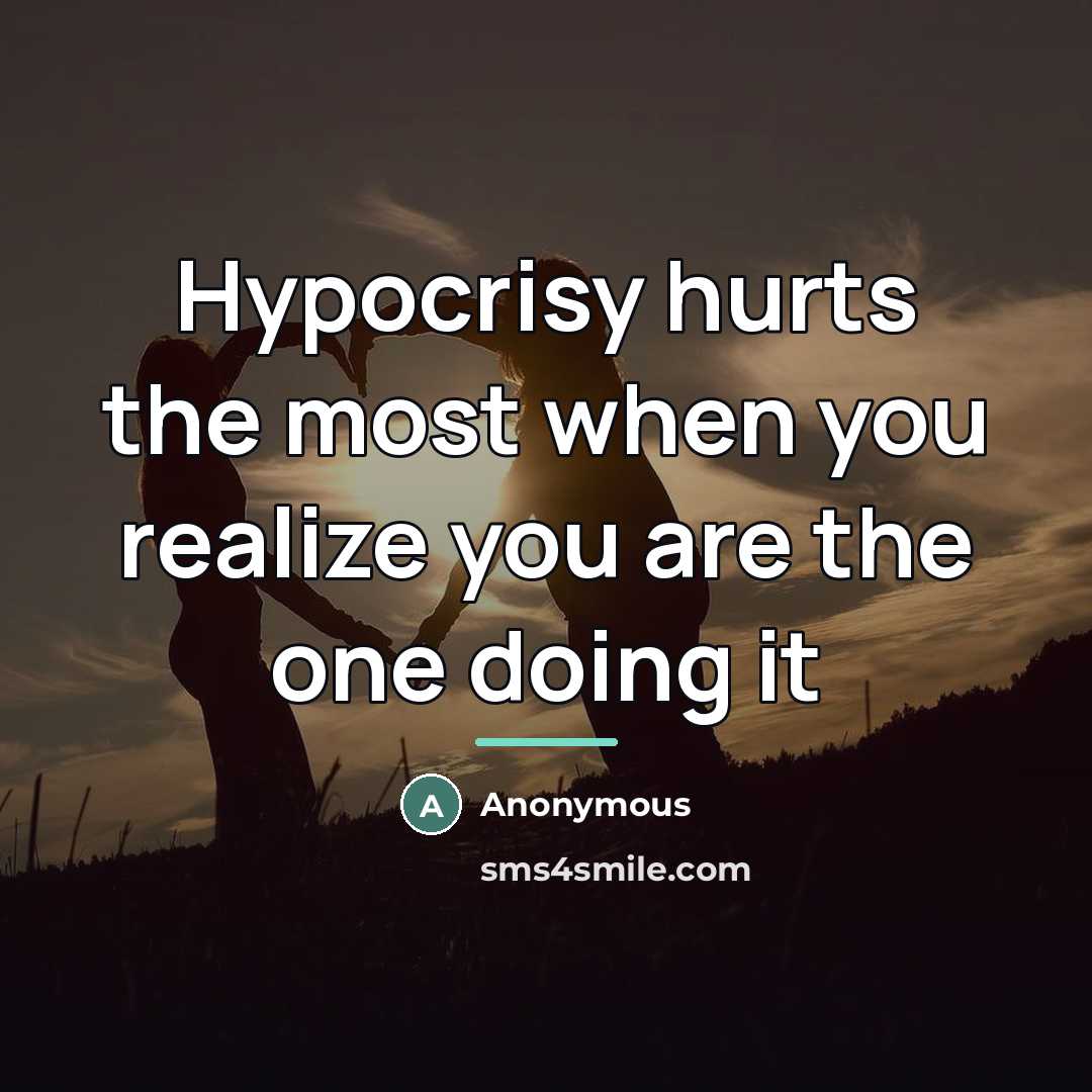 “Hypocrisy hurts the most when you realize you are the…” quote by Anonymous