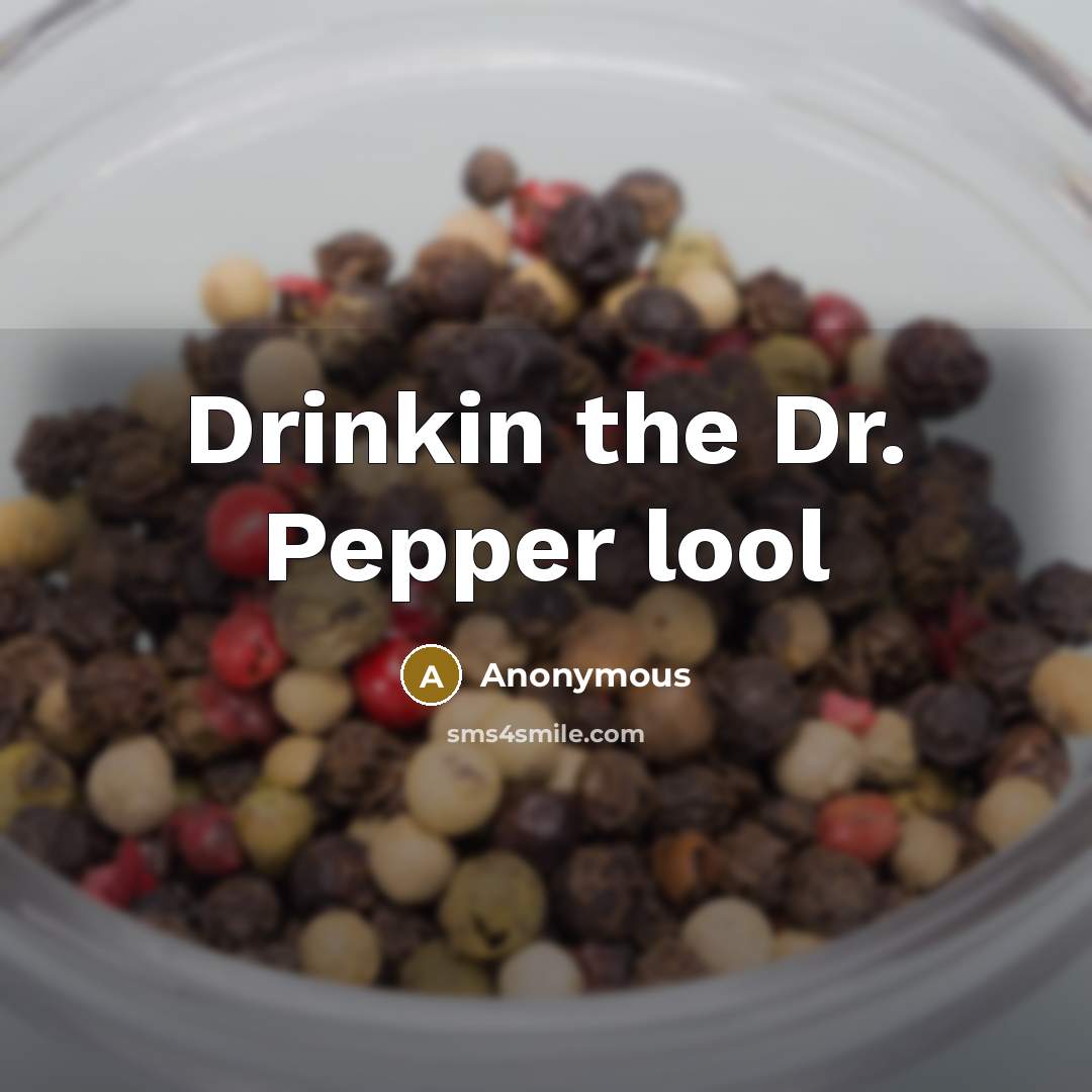 “Drinkin the Dr. Pepper lool” quote by Anonymous