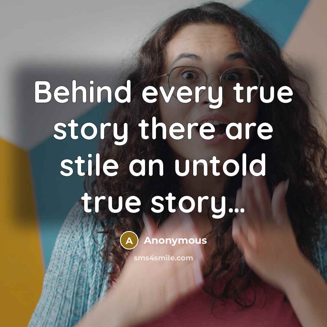 “Behind every true story there are stile an untold true…” quote by Anonymous