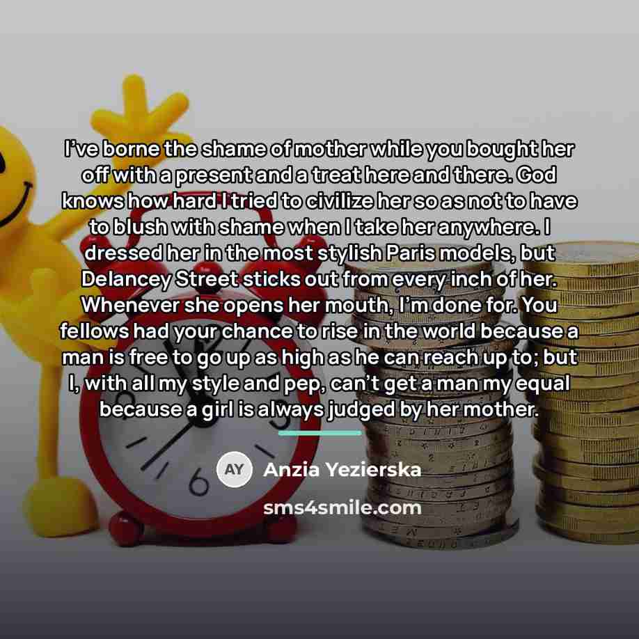 “I've borne the shame of mother while you bought her…” quote by Anzia Yezierska