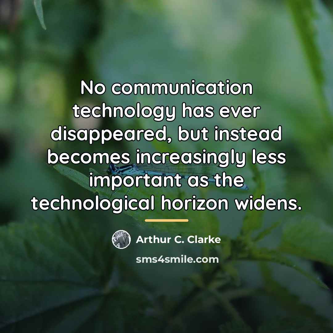 “No communication technology has ever disappeared, but instead becomes increasingly…” quote by Arthur C. Clarke