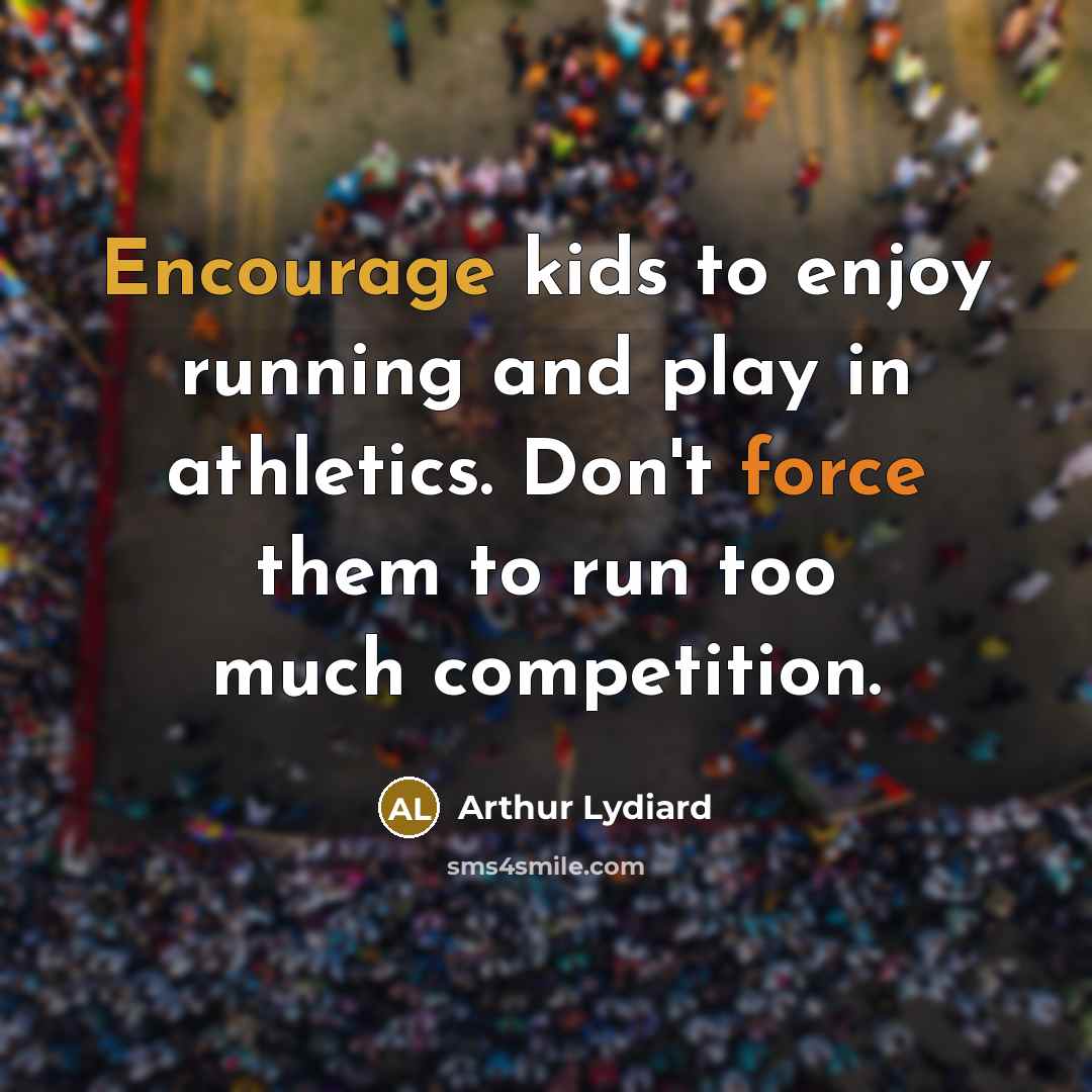 “Encourage kids to enjoy running and play in athletics. Don't…” quote by Arthur Lydiard