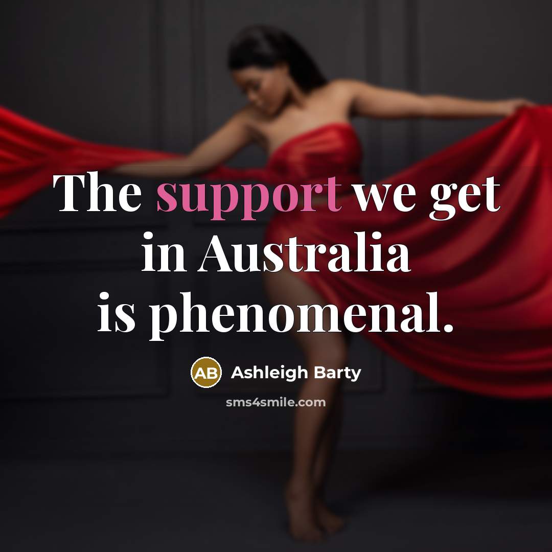 “The support we get in Australia is phenomenal.…” quote by Ashleigh Barty
