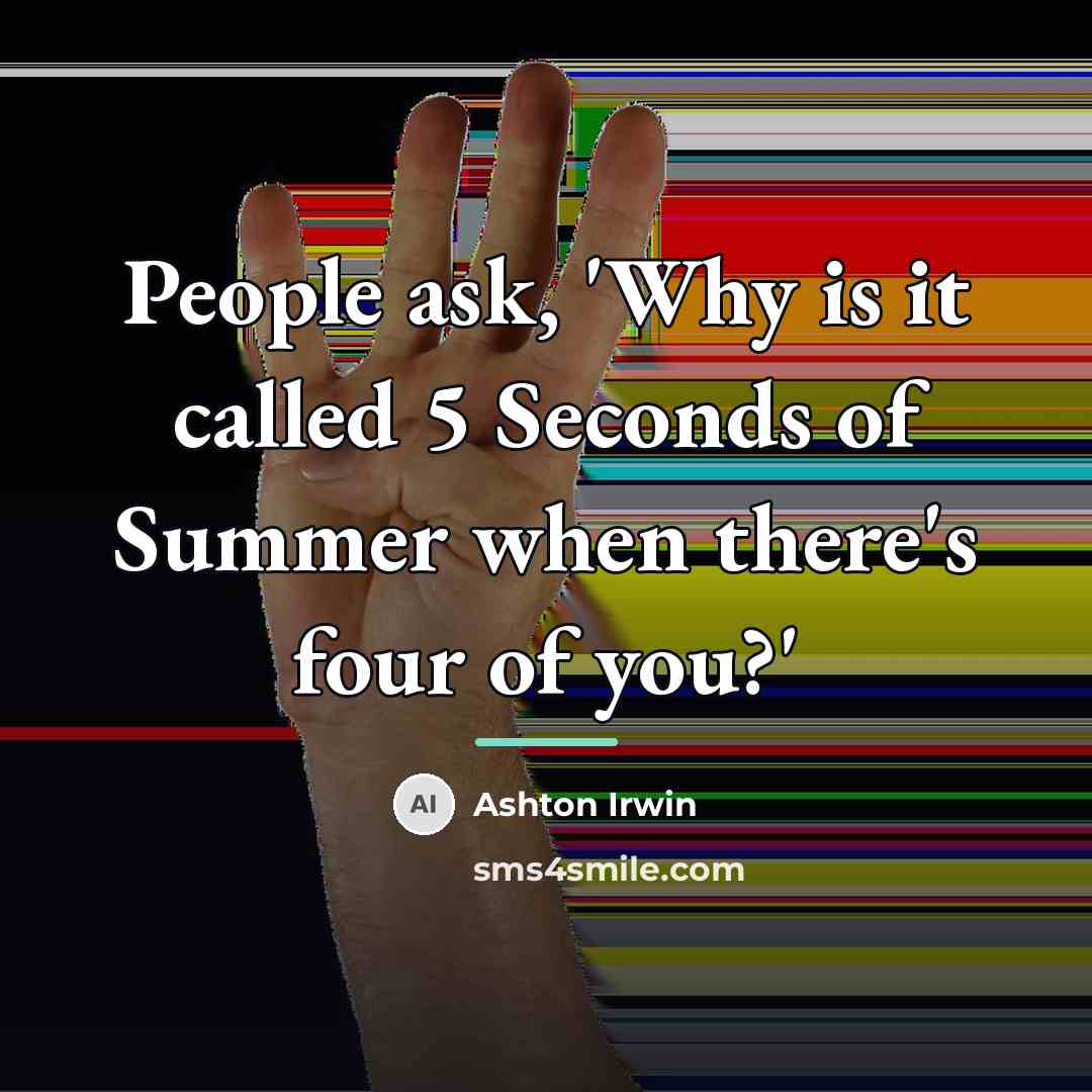 “People ask, 'Why is it called 5 Seconds of Summer…” quote by Ashton Irwin