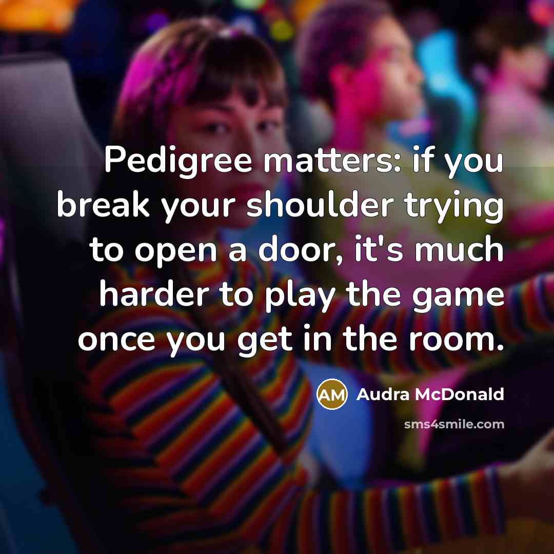 “Pedigree matters: if you break your shoulder trying to open…” quote by Audra McDonald