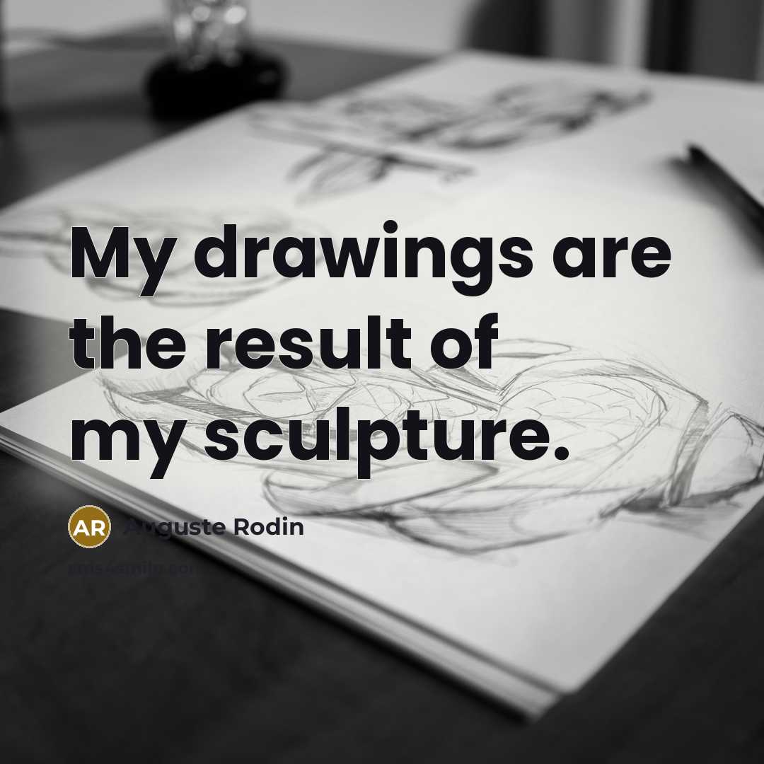 “My drawings are the result of my sculpture.…” quote by Auguste Rodin