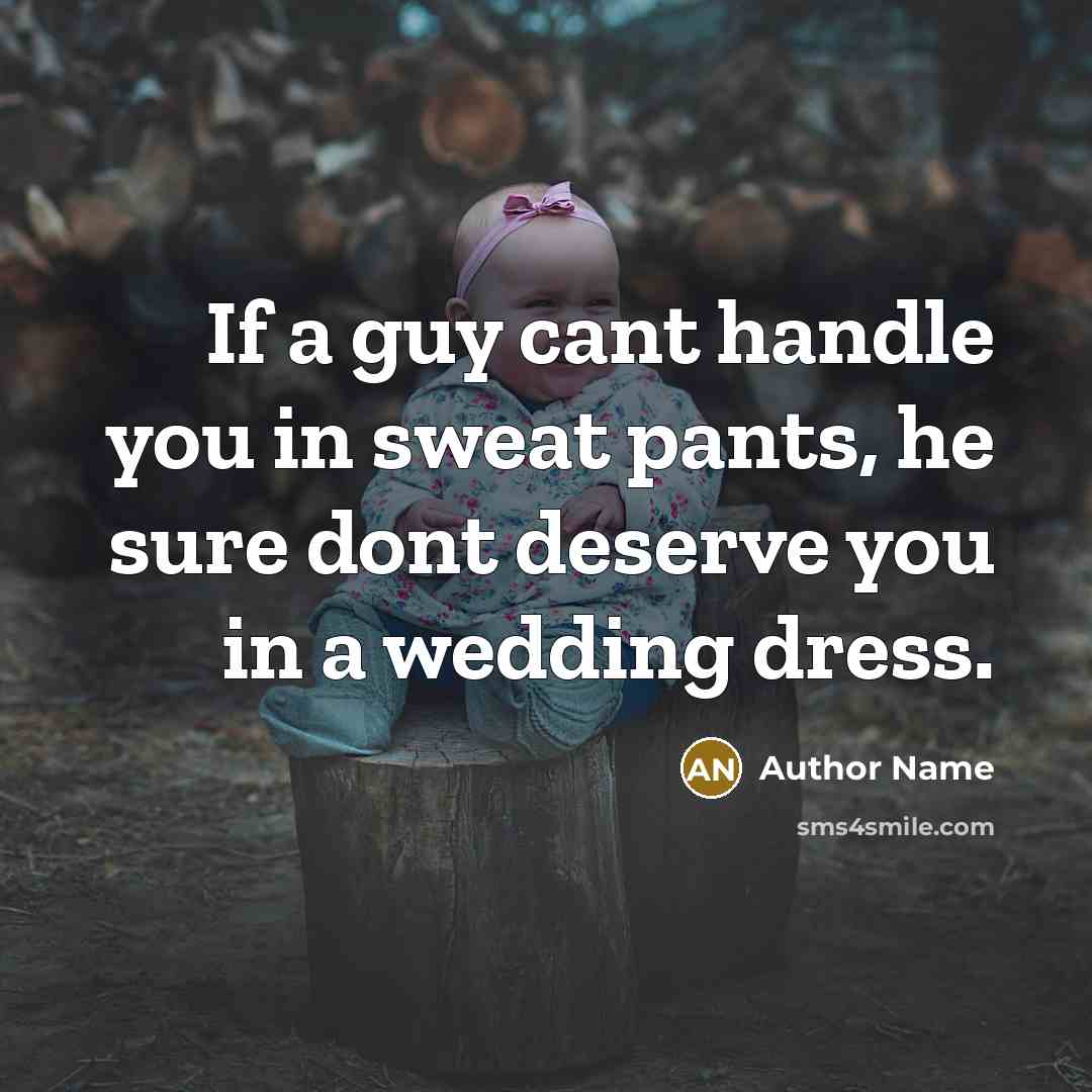 “If a guy cant handle you in sweat pants, he…” quote by Author Name