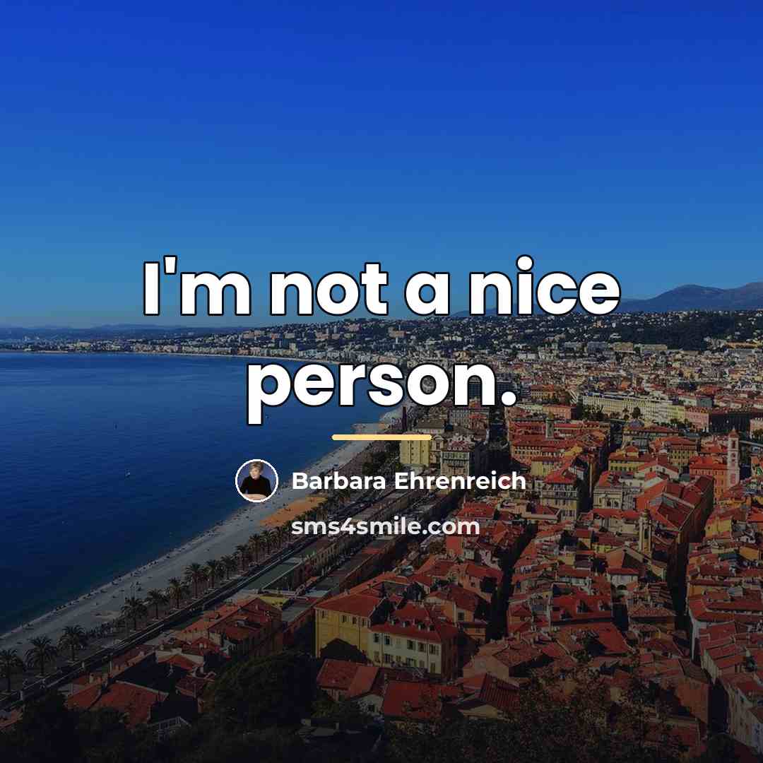 “I'm not a nice person.…” quote by Barbara Ehrenreich