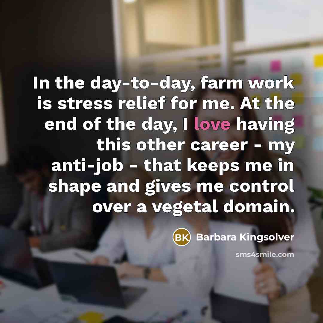 “In the day-to-day, farm work is stress relief for me.…” quote by Barbara Kingsolver