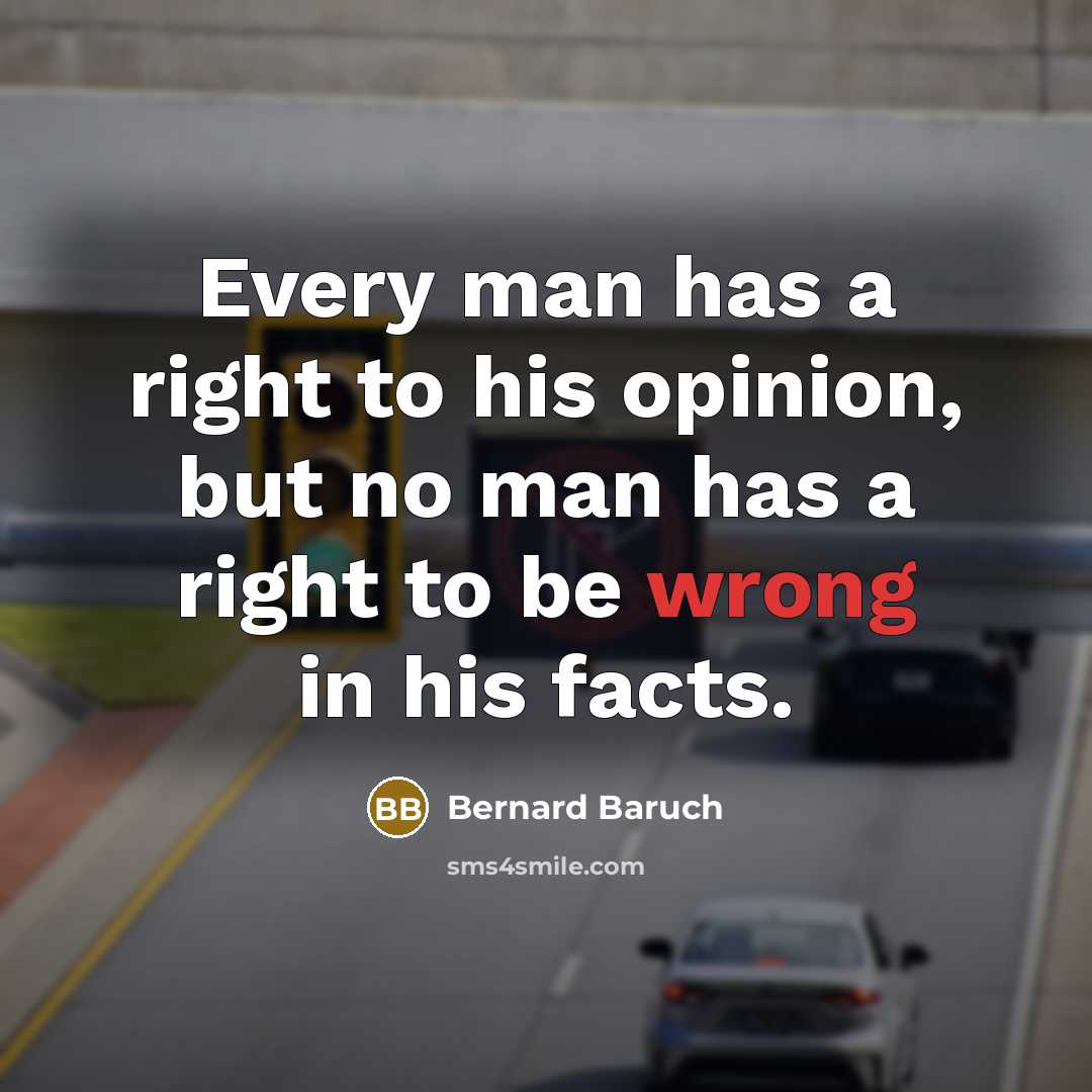 “Every man has a right to his opinion, but no…” quote by Bernard Baruch