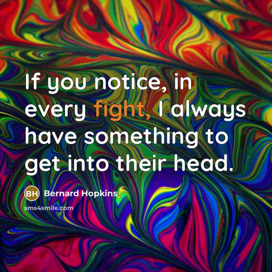 “If you notice, in every fight, I always have something…” quote by Bernard Hopkins