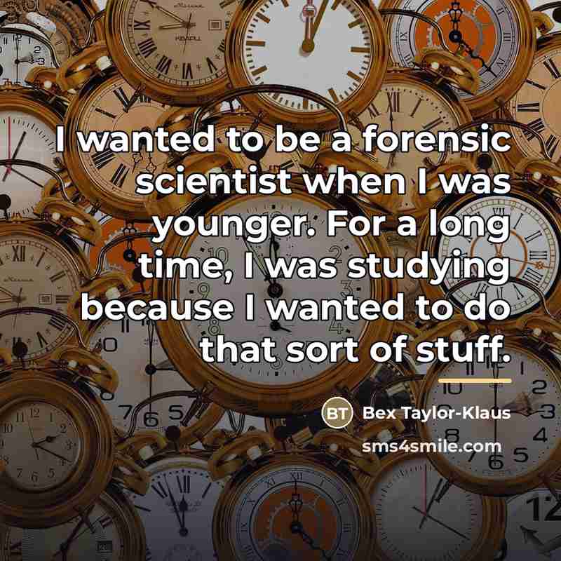 “I wanted to be a forensic scientist when I was…” quote by Bex Taylor-Klaus