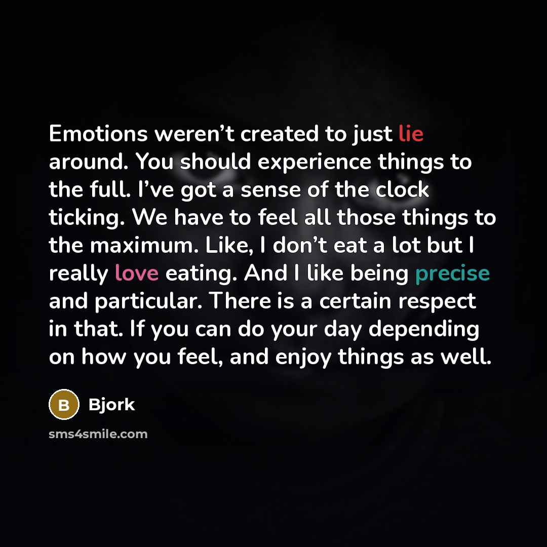 “Emotions weren’t created to just lie around. You should experience…” quote by Bjork