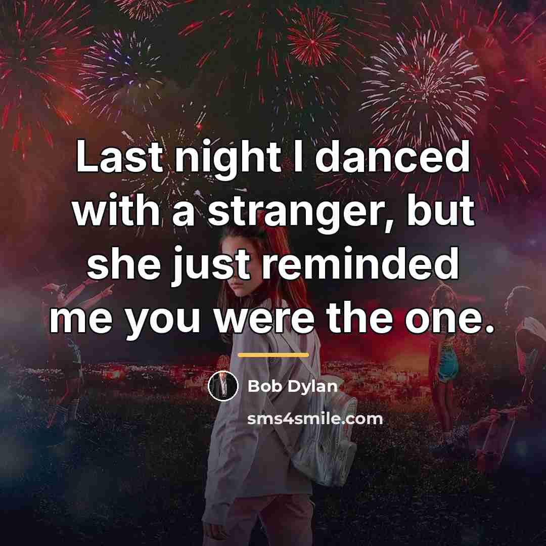 “Last night I danced with a stranger, but she just…” quote by Bob Dylan