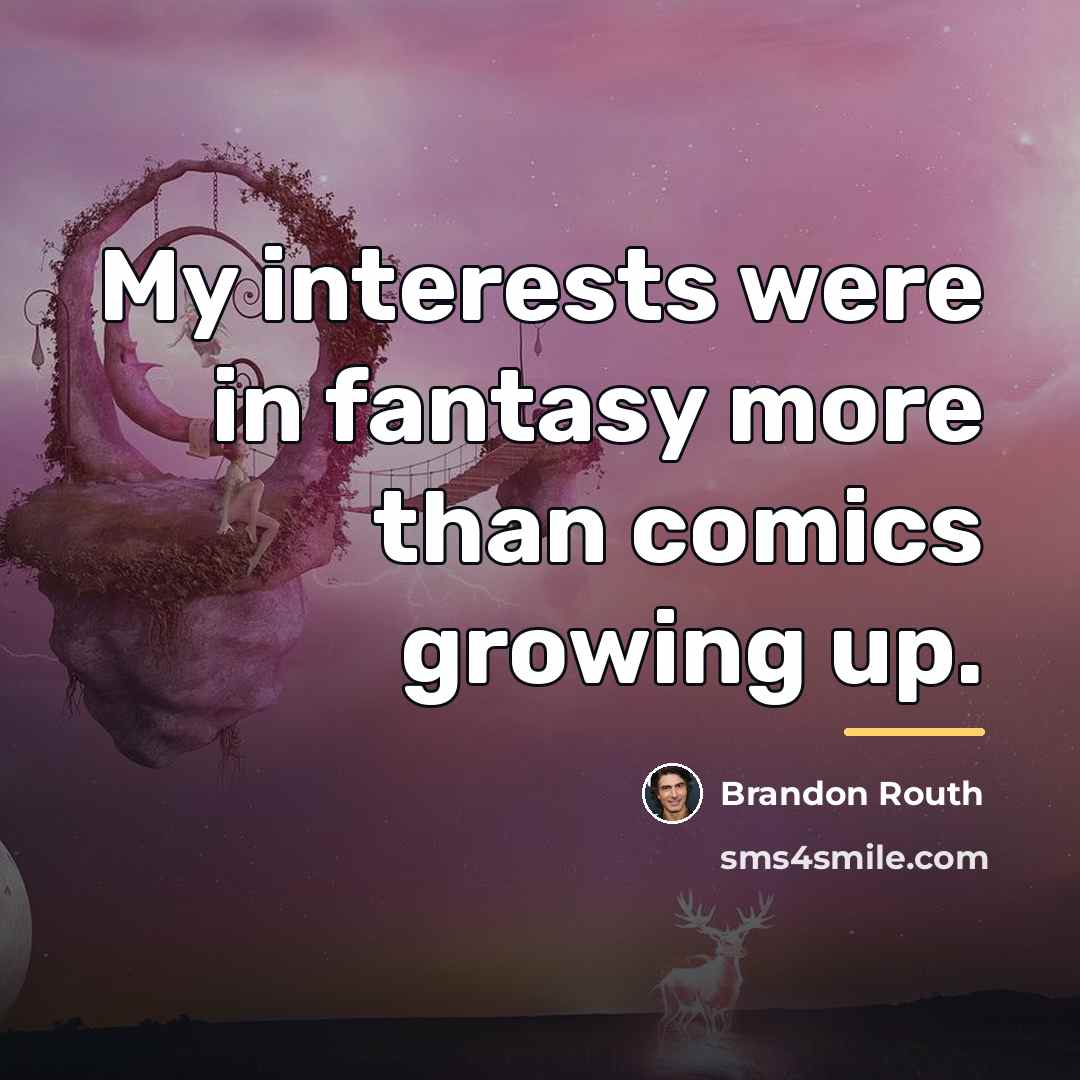 “My interests were in fantasy more than comics growing up.…” quote by Brandon Routh