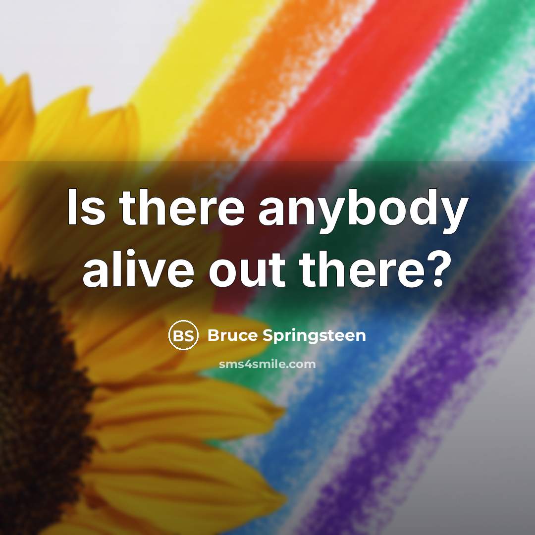 “Is there anybody alive out there?…” quote by Bruce Springsteen