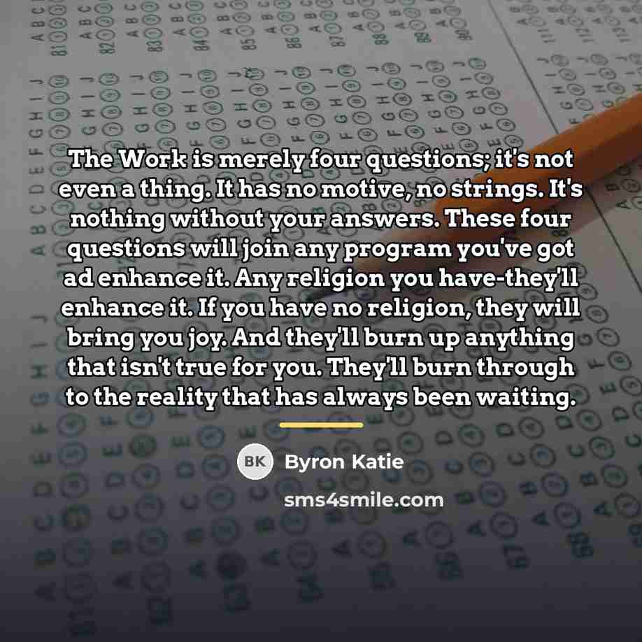 “The Work is merely four questions; it's not even a…” quote by Byron Katie