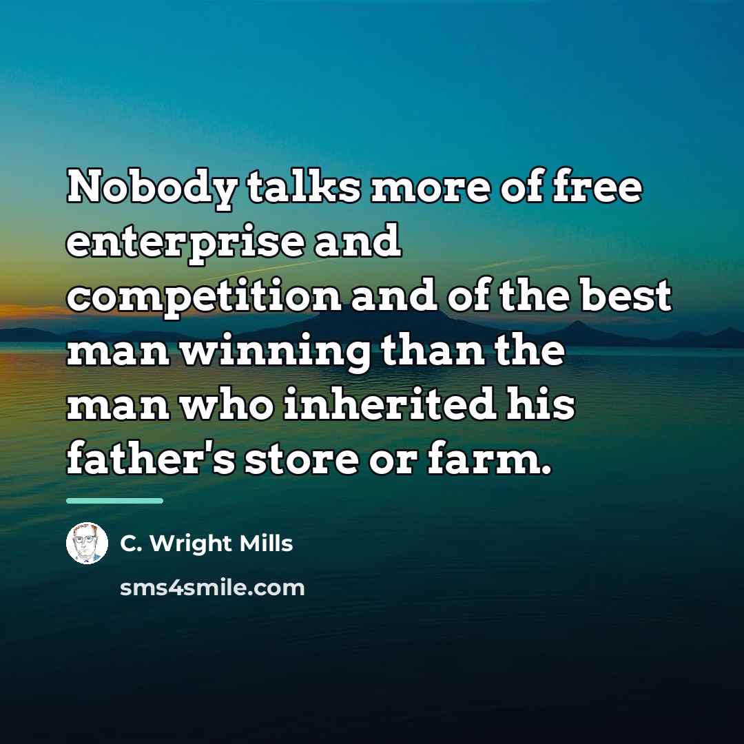 “Nobody talks more of free enterprise and competition and of…” quote by C. Wright Mills