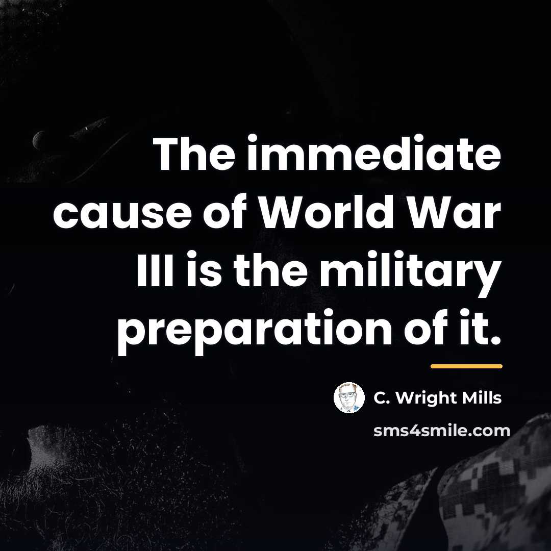 “The immediate cause of World War III is the military…” quote by C. Wright Mills