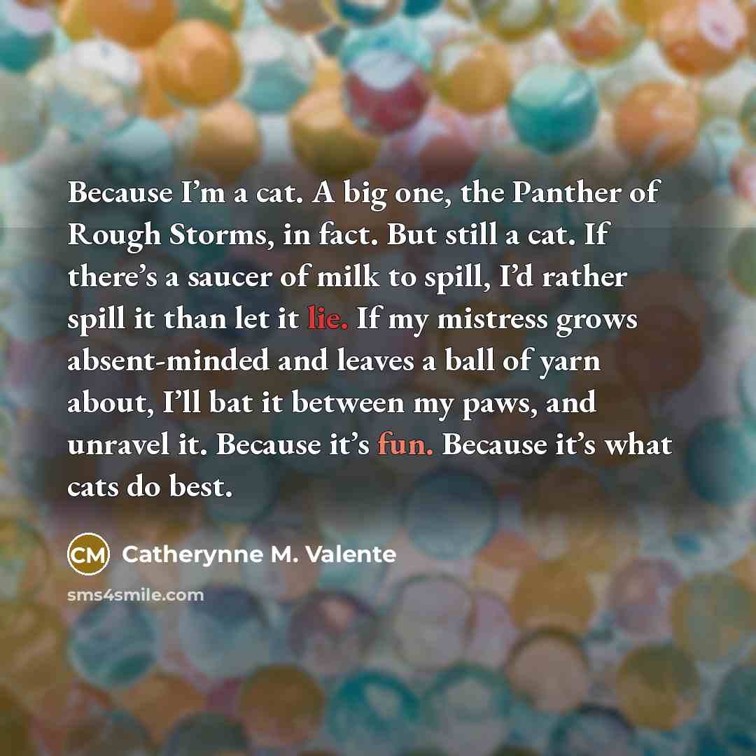 “Because I’m a cat. A big one, the Panther of…” quote by Catherynne M. Valente