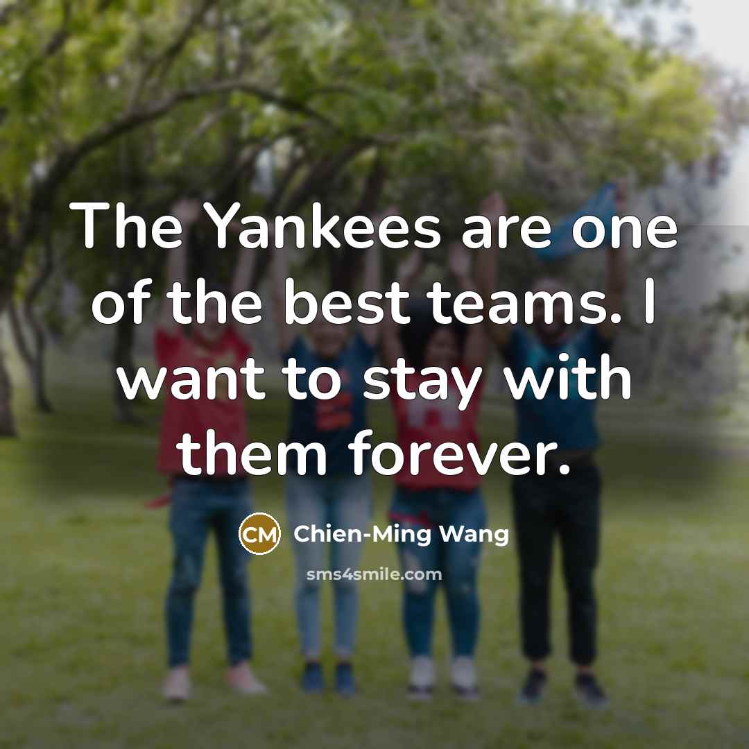 “The Yankees are one of the best teams. I want…” quote by Chien-Ming Wang
