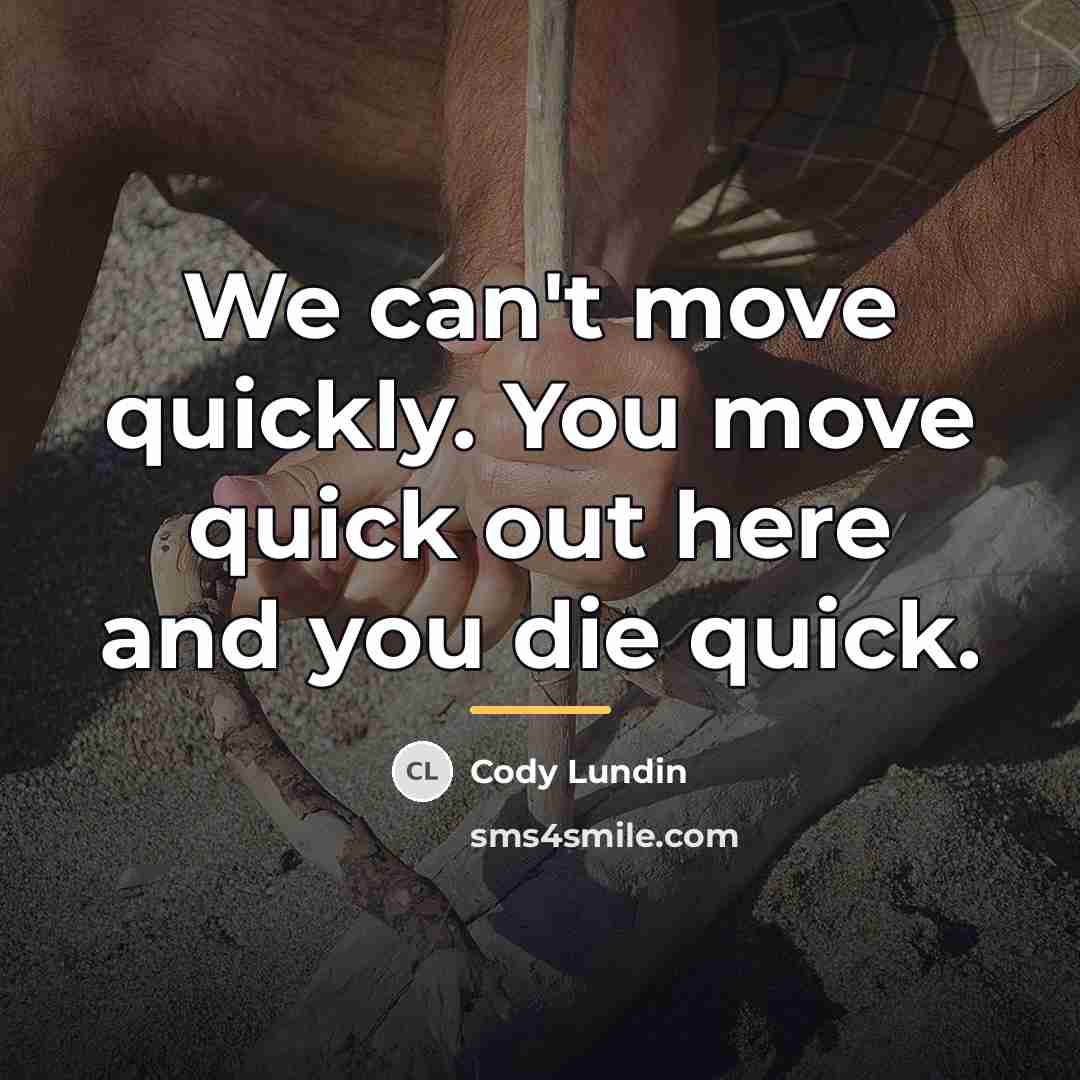 “We can't move quickly. You move quick out here and…” quote by Cody Lundin