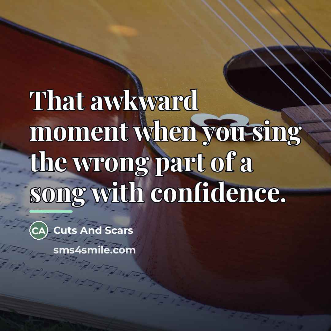 “That awkward moment when you sing the wrong part of…” quote by Cuts And Scars