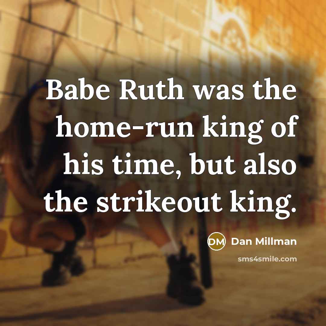 “Babe Ruth was the home-run king of his time, but…” quote by Dan Millman