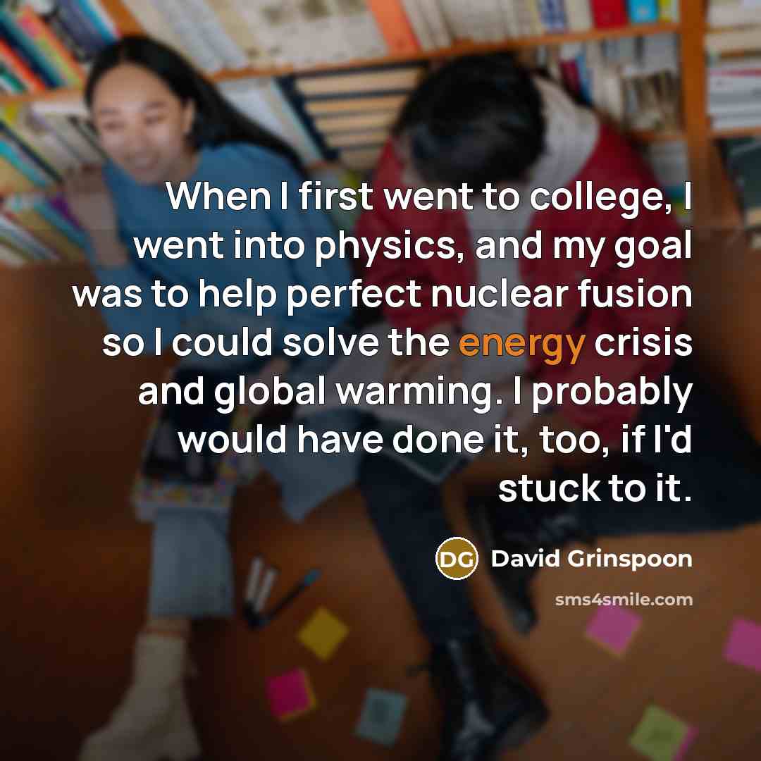 “When I first went to college, I went into physics,…” quote by David Grinspoon