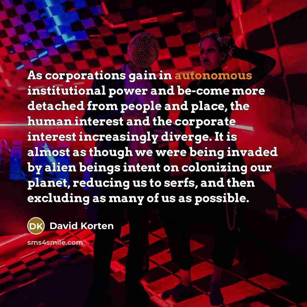 “As corporations gain in autonomous institutional power and be-come more…” quote by David Korten