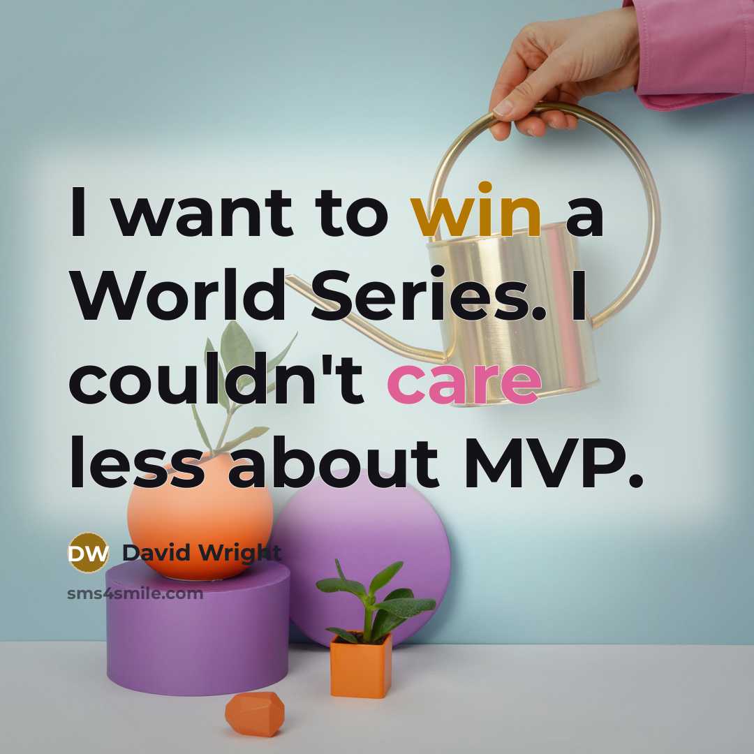 “I want to win a World Series. I couldn't care less about MVP.” quote by David Wright