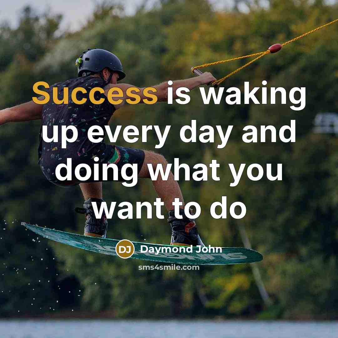 “Success is waking up every day and doing what you…” quote by Daymond John