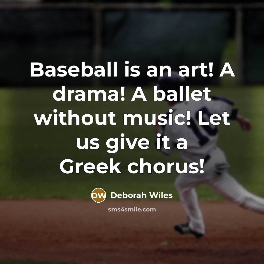 “Baseball is an art! A drama! A ballet without music!…” quote by Deborah Wiles
