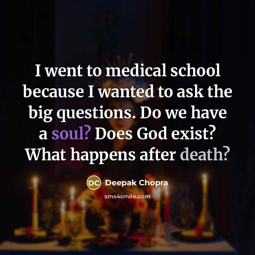 “I went to medical school because I wanted to ask…” quote by Deepak Chopra