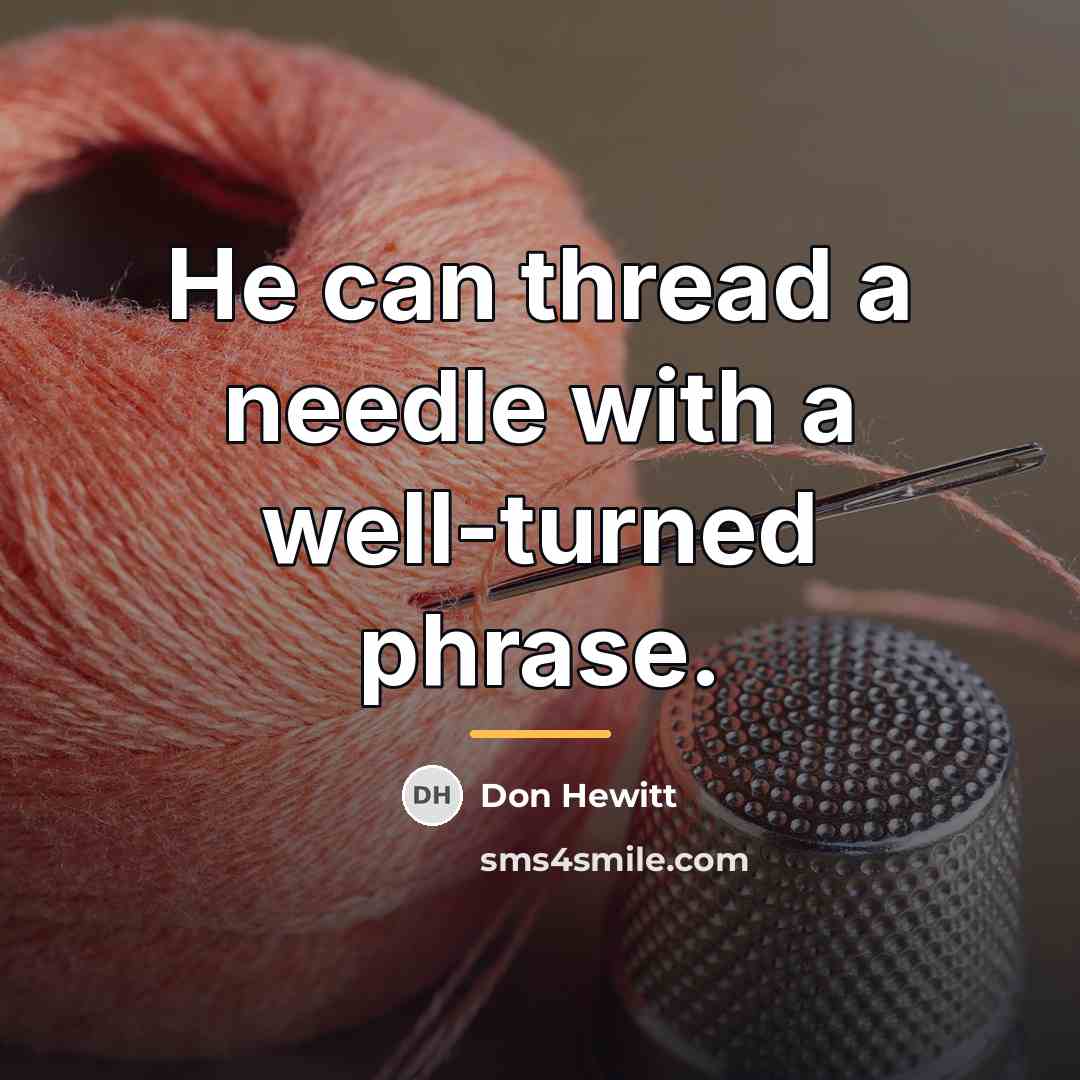 “He can thread a needle with a well-turned phrase.…” quote by Don Hewitt