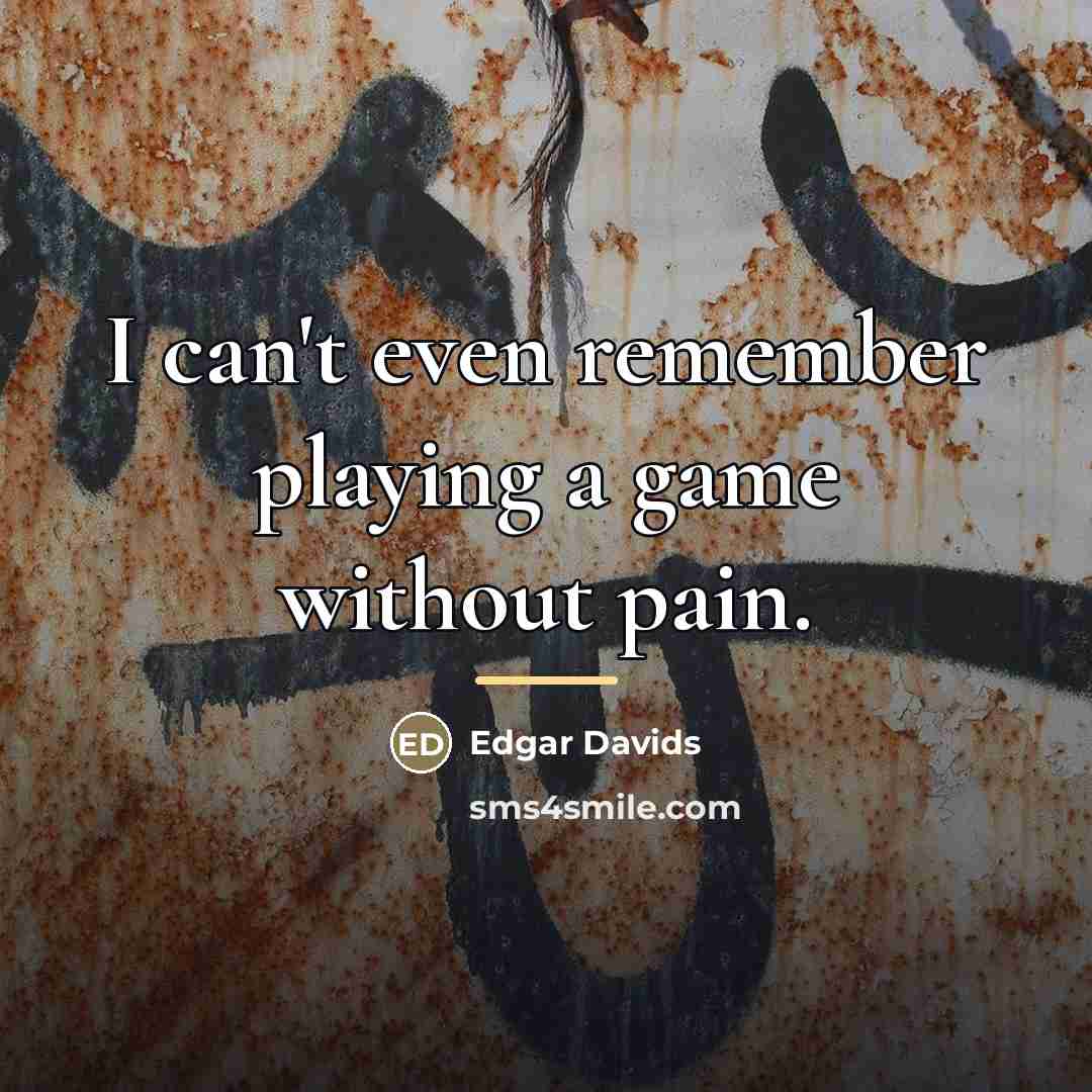 “I can't even remember playing a game without pain.…” quote by Edgar Davids