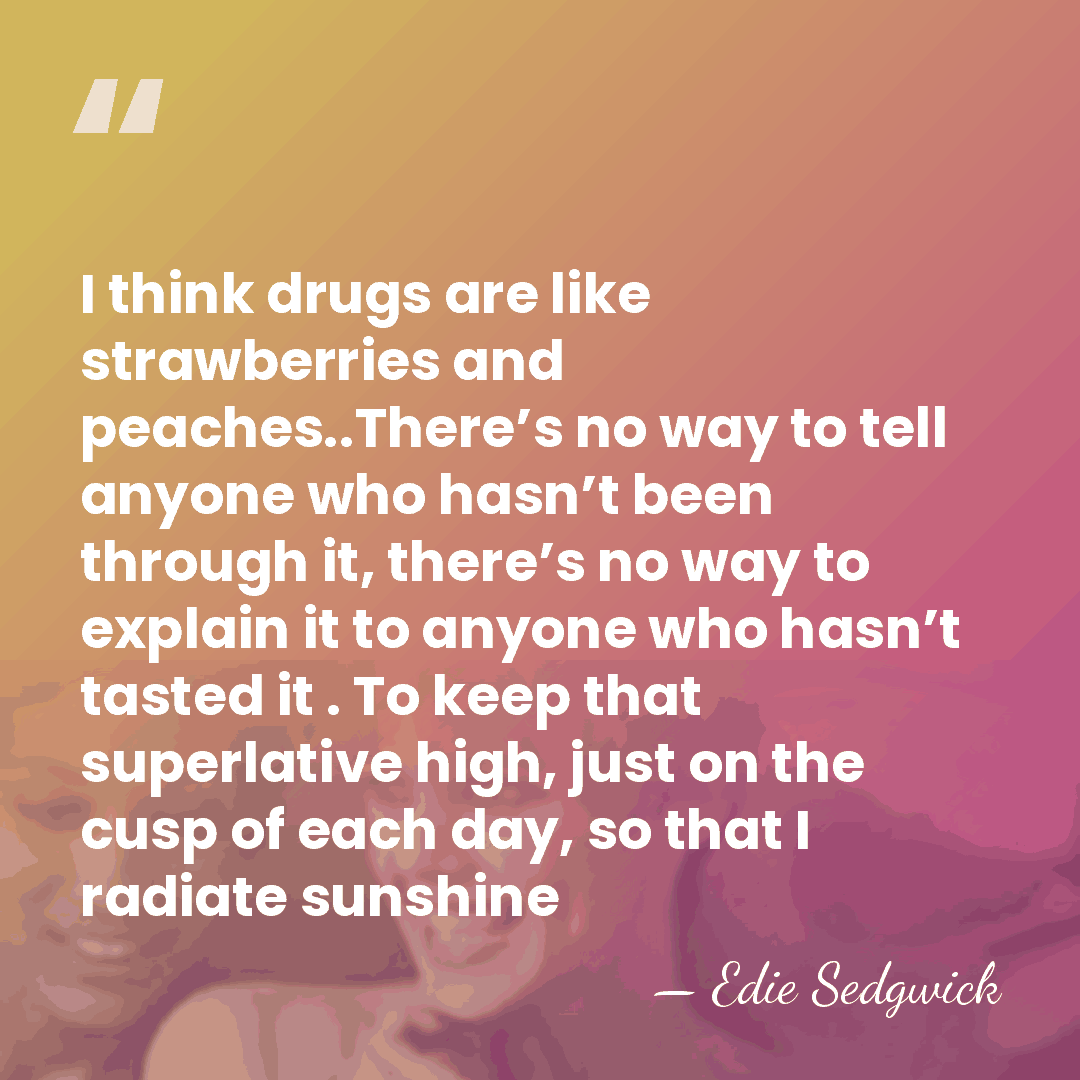 I think drugs are like strawberries and peaches..There’s no way to tell&hellip; - Edie Sedgwick