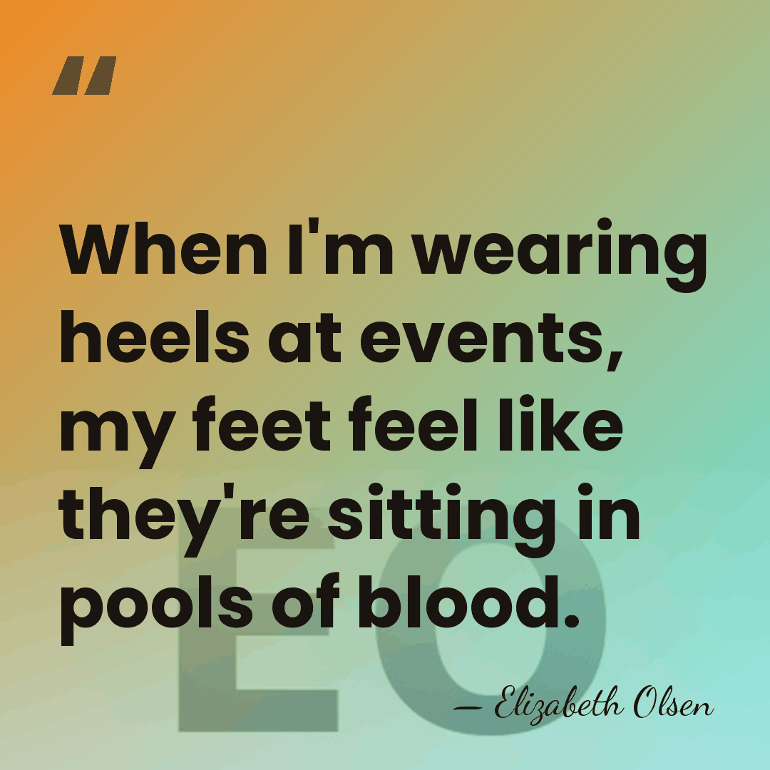 When I'm wearing heels at events, my feet feel like they're sitting&hellip; - Elizabeth Olsen