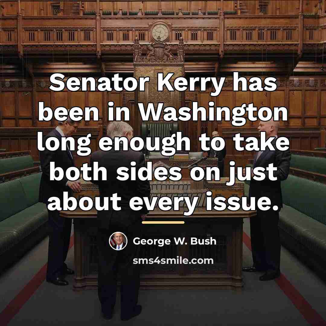 “Senator Kerry has been in Washington long enough to take…” quote by George W. Bush