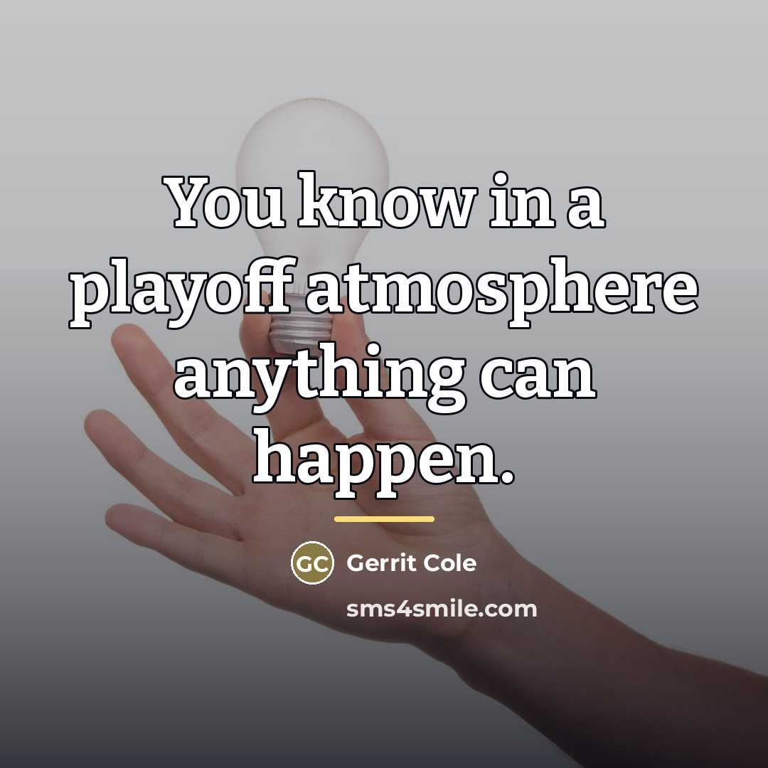 “You know in a playoff atmosphere anything can happen.…” quote by Gerrit Cole